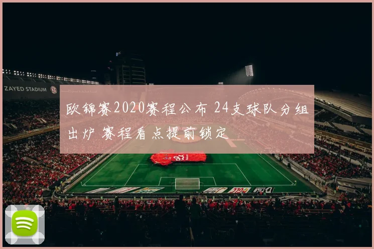 欧锦赛2020赛程公布 24支球队分组出炉 赛程看点提前锁定