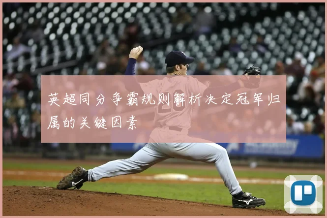 英超同分争霸规则解析决定冠军归属的关键因素