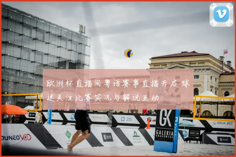 欧洲杯直播间粤语赛事直播开启 球迷关注比赛实况与解说互动