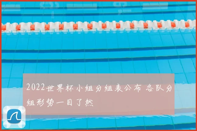 2022世界杯小组分组表公布 各队分组形势一目了然