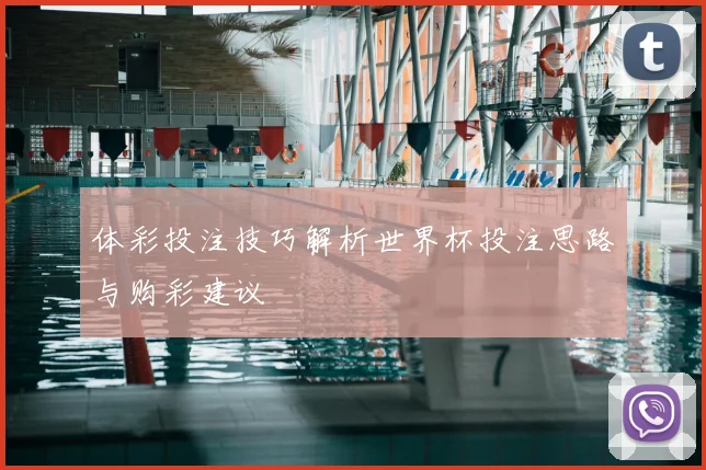 体彩投注技巧解析世界杯投注思路与购彩建议