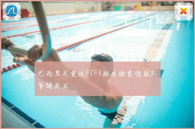 巴西男足重返FIFA排名榜首德国队紧随其后
