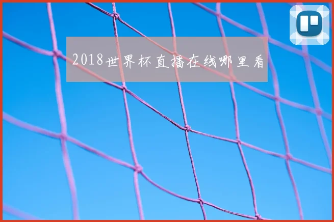 2018世界杯直播在线哪里看